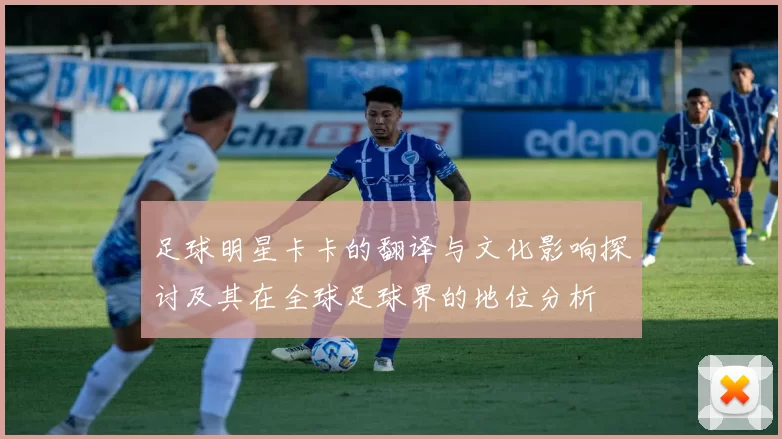 足球明星卡卡的翻译与文化影响探讨及其在全球足球界的地位分析
