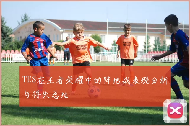 TES在王者荣耀中的阵地战表现分析与得失总结