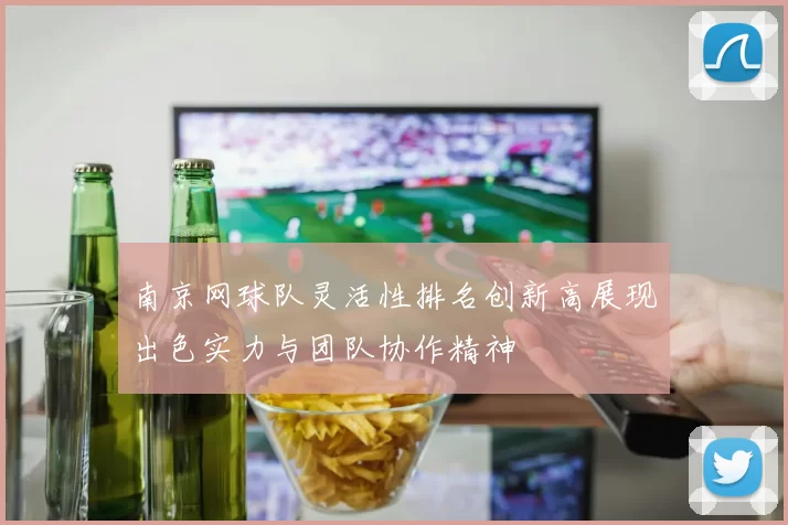 南京网球队灵活性排名创新高展现出色实力与团队协作精神