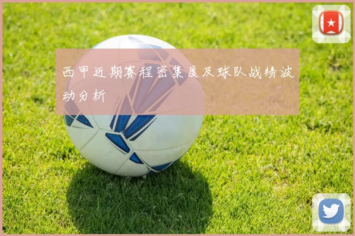 西甲近期赛程密集度及球队战绩波动分析