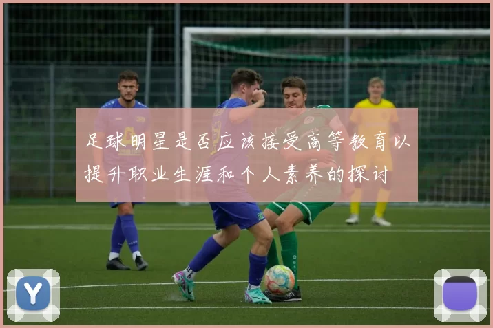 足球明星是否应该接受高等教育以提升职业生涯和个人素养的探讨