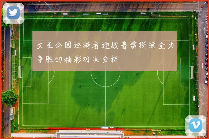 女王公园巡游者迎战普雷斯顿全力争胜的精彩对决分析