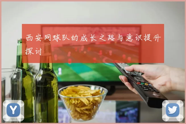 西安网球队的成长之路与意识提升探讨
