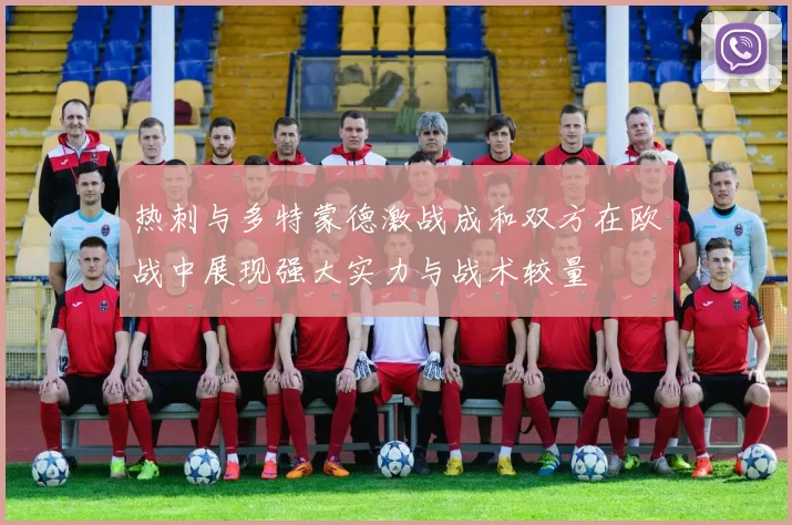热刺与多特蒙德激战成和双方在欧战中展现强大实力与战术较量