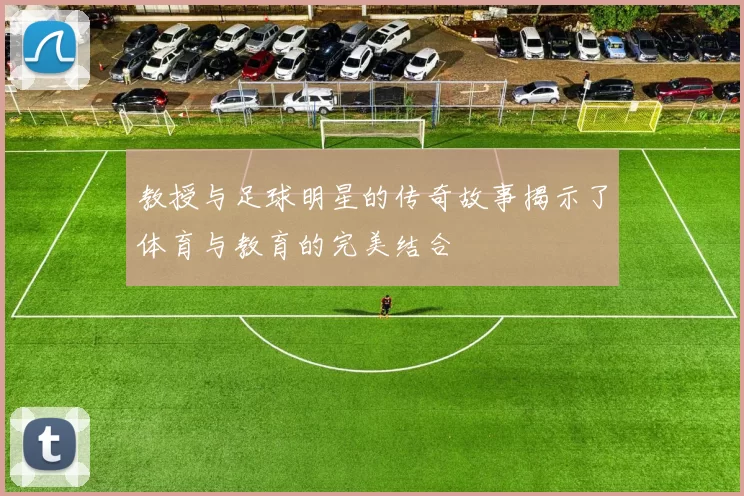 教授与足球明星的传奇故事揭示了体育与教育的完美结合