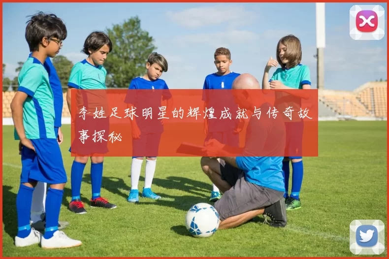 李姓足球明星的辉煌成就与传奇故事探秘